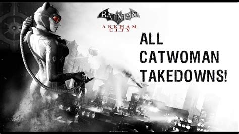 Batman Arkham City All Catwoman Takedowns Youtube