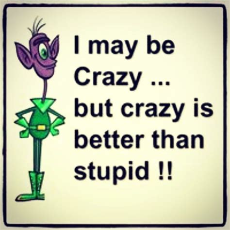 I May Be Crazy Funny Quotes Quote Crazy Lol Funny Quote Funny Quotes