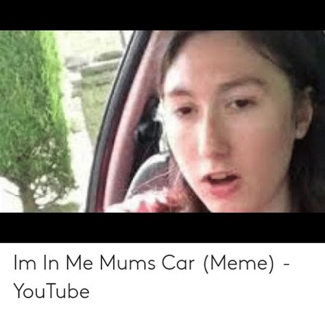 Im In Me Mums Car Meme Youtube Meme On Meme