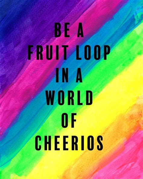 Be A Fruit Loop In A World Of Cheerios Print 8x11 High Quality
