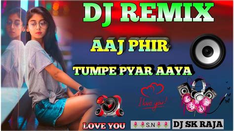 aaj phir tumpe pyar aaya hai arijit singh hindi dj remix song dj sk raja harauni lucknow