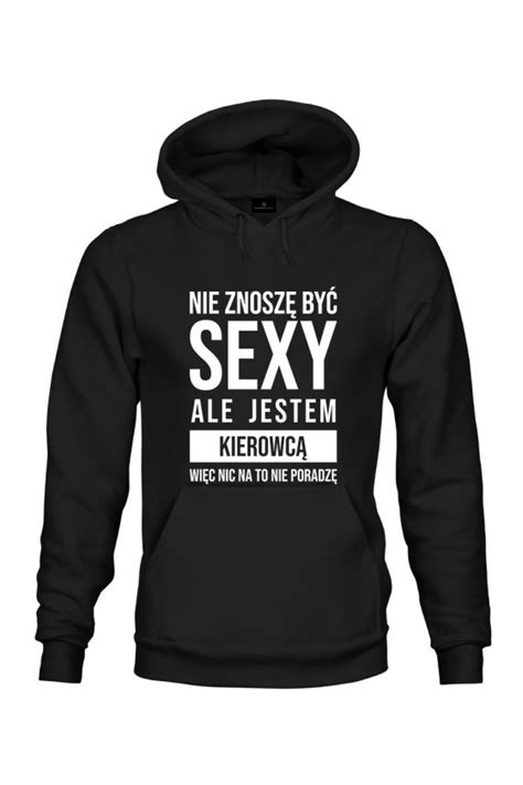 Bluza Z Kapturem Nie Znosz By Sexy Ale Jestem Kierowc