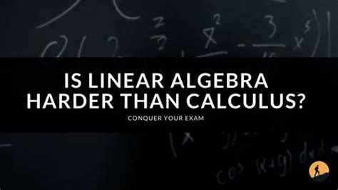 Is Linear Algebra Harder Than Calculus Conquer Your Exam