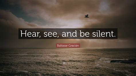 Baltasar Gracián Quote Hear See And Be Silent