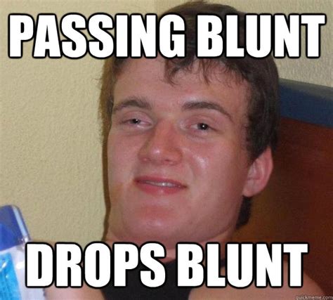 Passing Blunt Drops Blunt 10 Guy Quickmeme