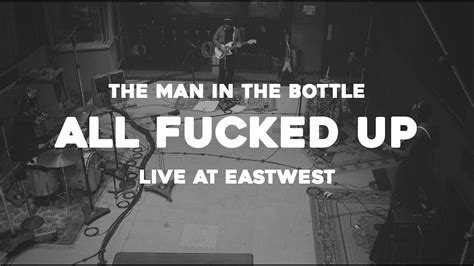 all fucked up the man in the bottle live at eastwest youtube