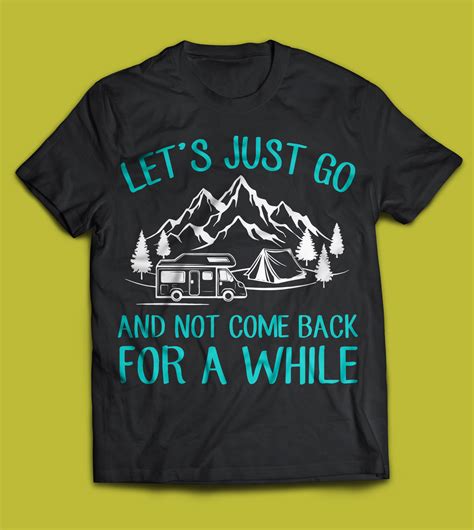 Lets Just Go And Not Comback For A While Camping Shirt High Quality