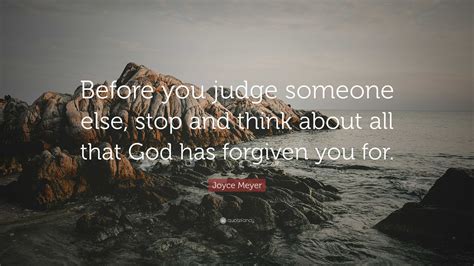 Joyce Meyer Quote Before You Judge Someone Else Stop And Think About