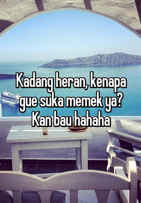 Kadang Heran Kenapa Gue Suka Memek Ya Kan Bau Hahaha