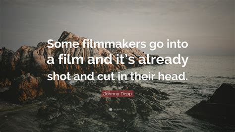 Have a look below, at our top 18. Johnny Depp Quote: "Some filmmakers go into a film and it ...