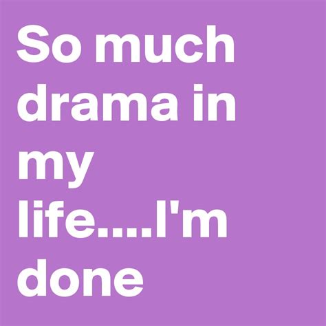 So Much Drama In My Lifeim Done Post By Regangurl On Boldomatic