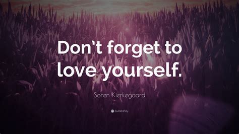 Soren Kierkegaard Quote Dont Forget To Love Yourself