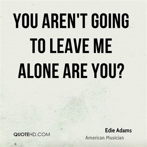 Here in denmark, you can easily just be left alone. Quotes about Just Leave Me Alone (38 quotes)