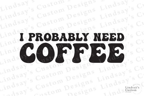 I Probably Need Coffee Svg Design