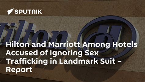 Hilton And Marriott Among Hotels Accused Of Ignoring Sex Trafficking In Landmark Suit Report