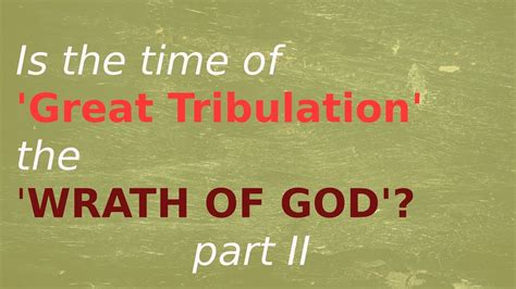 Is The Great Tribulation Gods Wrath Part 2 What Did Jesus Mean By