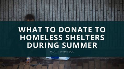 What To Donate To Homeless Shelters During The Summer Martin Urban
