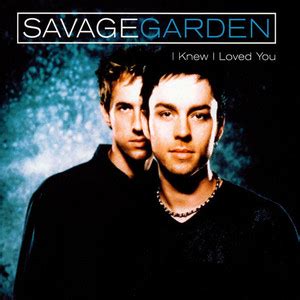There's just no rhyme or reason only this sense of completion. Savage Garden - I Knew I Loved You - Can't Stop The Pop