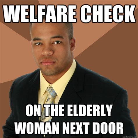 Welfare Check On The Elderly Woman Next Door Successful Black Man