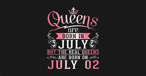 Queens Are Born In July But The Real Queens Are Born On July 02 Nana