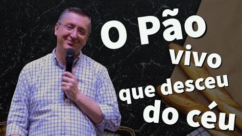 O Pão Vivo Que Desceu Do Céu Pr Klaus Piragine Youtube