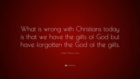 Aiden Wilson Tozer Quote What Is Wrong With Christians Today Is That