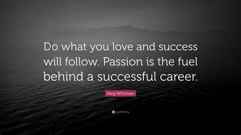 Meg Whitman Quote Do What You Love And Success Will Follow Passion