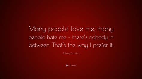 Johnny Thunders Quote Many People Love Me Many People Hate Me