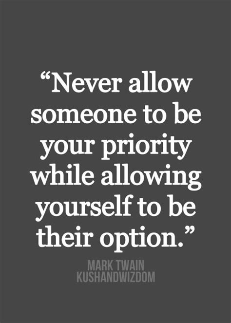 My son is my routine and 9. Never allow someone to be your priority while allowing yourself to be their option. - Mark Twain ...