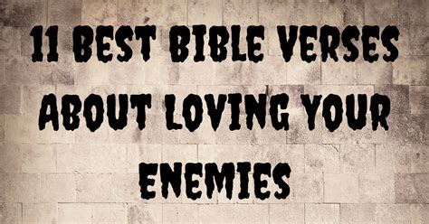 And there is a power there that eventually transforms. 11 Best Bible Verses About Loving Your Enemies ...