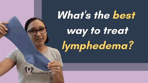 How To Treat Lymphedema The Best Way To Manage Lymphedema And
