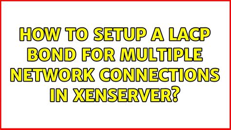 How To Setup A Lacp Bond For Multiple Network Connections In Xenserver