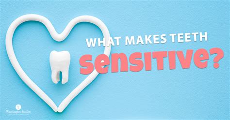 what makes teeth sensitive washington smiles complete health dentistry