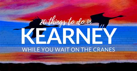 20 Things To Do In Kearney Nebraska While You Wait On The Cranes