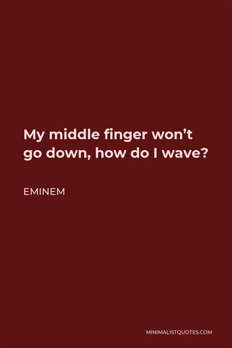 eminem quote my middle finger won t go down how do i wave