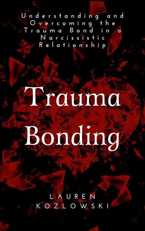 Trauma Bonding Understanding And Overcoming The Traumatic Bond In A