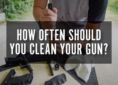 Gun Cleaning Questions How Often Should You Clean Your Gun