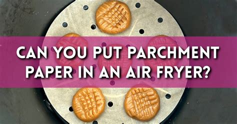 Can You Put Parchment Paper In An Air Fryer