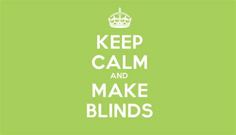 Keep Calm And Make Blinds Barnes Blinds