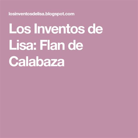 Los Inventos De Lisa Flan De Calabaza Flan Desserts Recipes