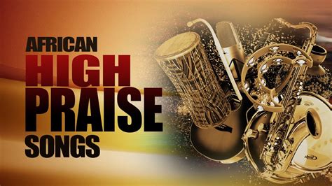 African Praise Medley 2021 High African Praise And Worship Medley