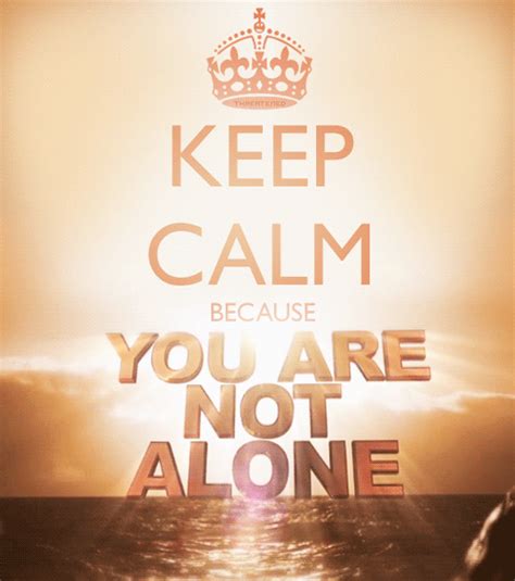 Keep Calm Because You Are Not Alone