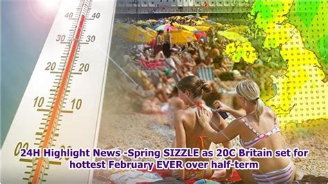 24h Highlight News Spring Sizzle As 20c Britain Set For Hottest February Ever Over Half Term