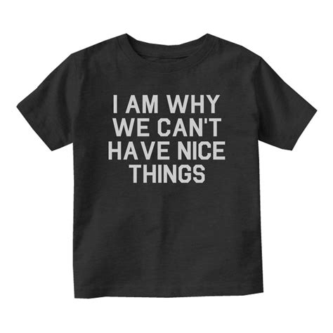 I Am Why We Cant Have Nice Things Baby Toddler Short Sleeve T Shirt By