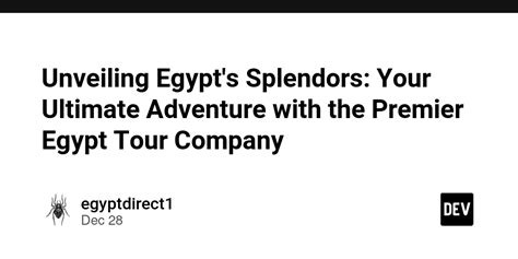 unveiling egypt s splendors your ultimate adventure with the premier egypt tour company dev