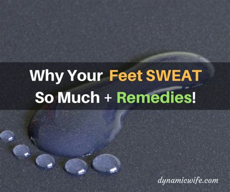 Why Do My Feet Sweat So Much Causes And Remedies