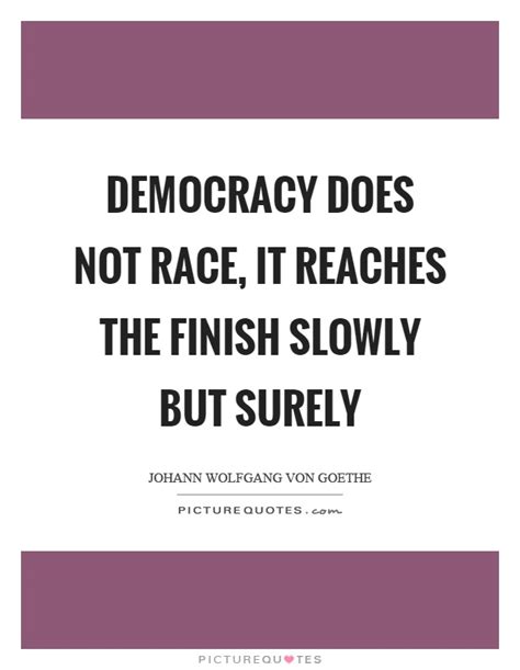 Everyone goes through breakups & maybe you can relate to these sad quotes #hearttouchingsadquotes #heartbrokenquotes #slowlybutsurely. Democracy does not race, it reaches the finish slowly but surely | Picture Quotes