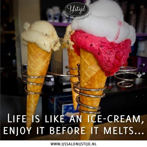 Life Is Like An Ice Cream Enjoy It Before It Melts Ijssalonijstijd Italiaans Ijs Ijstijd