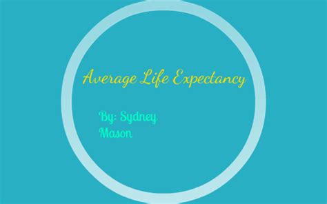 Life expectancy at birth indicates the number of years a newborn infant would live if prevailing patterns of mortality at the time of its birth were to stay the same throughout its life. Average Life Expectancy by Sydney Mason on Prezi