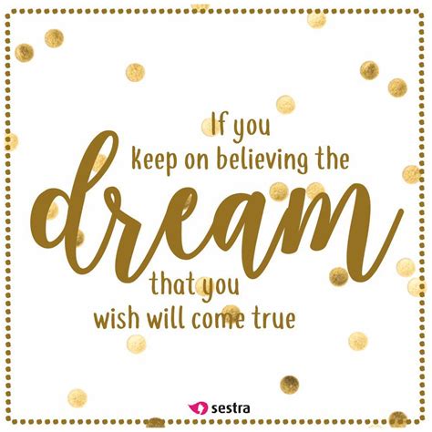 If You Keep On Believing The Dream That You Wish Will Come True